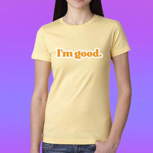 I'm Good - The Shirt